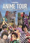 Anime tour. Pellegrinaggio nei luoghi cult dell'animazione giapponese libro di Rossi Barbara