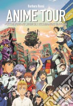 Anime tour. Pellegrinaggio nei luoghi cult dell'animazione giapponese. Vol. 2 libro