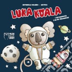 Luka Koala. L'astronauta e altri personaggi. Ediz. a colori libro