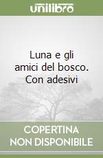 Luna e gli amici del bosco. Con adesivi libro