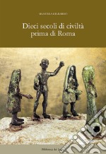 Dieci secoli di civiltà prima di Roma