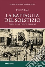 La battaglia del solstizio. Giugno 1918: fronte del Piave libro