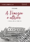 A Venezia o altrove. A Venezia o altrove ti ritroverò libro