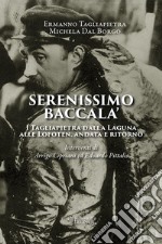 Serenissimo baccalà. I Tagliapietra dalla Laguna alle Lofoten, andata e ritorno libro