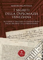 I segreti della diplomazia veneziana. Accordi e trattati internazionali dagli Archivi della Serenissima libro