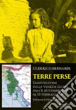 Terre perse. L'amputazione della Venezia Giulia dall'8 settembre al 10 febbraio 1947 libro