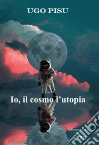 Io, il cosmo l'utopia