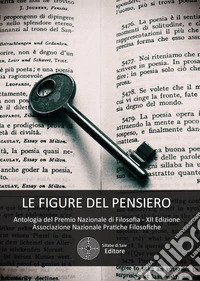 Le figure del pensiero. Antologia del premio nazionale di filosofia. Associazione nazionale pratiche filosofiche 12ª edizione libro