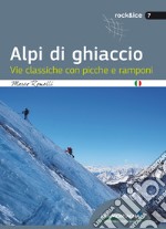 Alpi di ghiaccio. Vie classiche con picche e ramponi libro