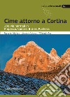 Cime attorno a Cortina. 130 vie normali in Ampezzo, Cadore, Braies, Pusteria libro