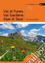 Val di Funes, Val Gardena, Alpe di Siusi. 43 escursioni libro