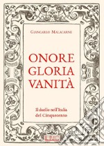 Onore gloria vanità. Il duello nell'Italia del Cinquecento libro