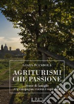 Agriturismi che passione. Storie di famiglie tra campagna, cucina e ospitalità libro