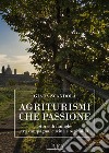 Agriturismi che passione. Storie di famiglie tra campagna, cucina e ospitalità libro