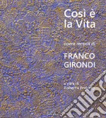 Così è la vita. Opere recenti di Franco Girondi. Catalogo della mostra (Bologna, 24 novembre-2 dicembre 2018). Ediz. illustrata libro