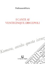 I canti ai venticinque discepoli. Ediz. integrale libro