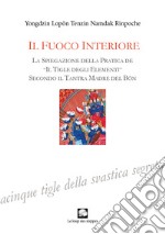 Fuoco interiore. La spiegazione della pratica de «Il tigle degli elementi» secondo il Tantra Madre del Bön libro