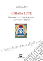 Chiara luce. Insegnamenti e pratiche dello Dzogchen tibetano libro