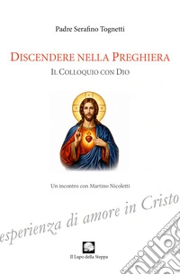 Discendere nella preghiera. Il colloquio con Dio libro