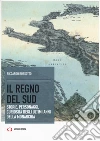 Il regno del Sud. Storie, personaggi, curiosità degli ultimi anni della monarchia libro di Rossotto Riccardo