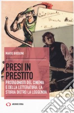 Presi in prestito. Protagonisti del cinema e della letteratura: la storia dietro la leggenda libro