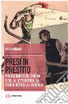 Presi in prestito. Protagonisti del cinema e della letteratura: la storia dietro la leggenda libro