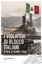 I violatori di blocco italiani. Storia di uomini e navi