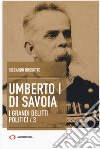 Umberto I di Savoia. I grandi delitti politici. Vol. 3 libro