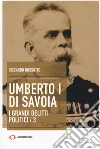 Umberto I di Savoia. I grandi delitti politici. Vol. 3 libro di Rossotto Riccardo