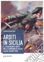 Arditi in Sicilia. Il X reggimento nella campagna di Sicilia. Luglio-agosto 1943 libro