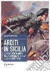 Arditi in Sicilia. Il X reggimento nella campagna di Sicilia. Luglio-agosto 1943 libro di Ciavattone Federico