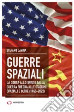 Guerre spaziali. La corsa allo spazio dalla Guerra fredda alle stazioni spaziali e oltre (1945-2022) libro