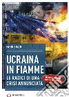 Ucraina in fiamme. Le radici di una crisi annunciata libro di Bozzo Fabio