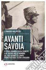 Avanti Savoia. Vittorio Emanuele III da principe a re soldato nelle memorie del suo aiutante di campo Francesco degli Azzoni Avogadro libro