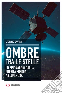 Ombre tra le stelle. Lo spionaggio dalla guerra fredda a Elon Musk libro