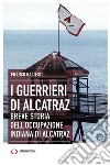 I guerrieri di Alcatraz. Breve storia dell'occupazione indiana di Alcatraz libro di Gattesco Franco