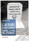 L'affaire 8 settembre. Savoia, la via del disonore libro di Rossotto Riccardo