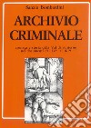 Archivio criminale. Cronaca e storia della Val di Santerno nei documenti dal 1321 al 1619 libro di Bombardini Sanzio