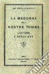 La Madonna delle nostre tombe. Letture e preghiere (rist. anast. 1938) libro