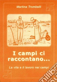 I campi ci raccontano... La vita e il lavoro nei campi libro