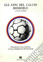 Gli anni del calcio rossoblu (1919-1994). Fotocronaca dell'Imolese libro