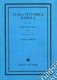 Guida pittorica d'Imola dell'abbate Giovanni Villa (1794) con note ed aggiunte di Guido Gambetti (rist. anast. Bologna, 1925) libro