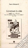 Governare la città. I repubblicani a Ravenna fra ricostruzione e «miracolo economico» (1945-1963) libro di Mattarelli Sauro