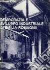 Democrazia e sviluppo industriale in Emilia Romagna. Contributo alla storia della realtà regionale fra Ottocento e Novecento libro di Preti Alberto