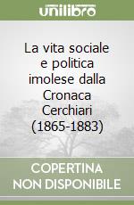 La vita sociale e politica imolese dalla Cronaca Cerchiari (1865-1883) libro