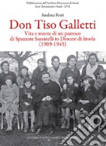 Don Tiso Galletti. Vita e morte di un parroco di Spazzate Sassatelli in diocesi di Imola (1909-1945) libro