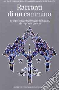 Racconti di un cammino. Le esperienze e le immagini dei ragazzi, dei capi e dei genitori libro