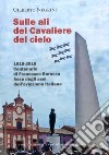 Sulle ali del cavaliere del cielo. 1918-2018 Centenario di Francesco Baracca asso degli assi dell'aviazione italiana libro di Negrini Gilberto