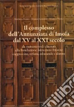 Il complesso dell'Annunziata di Imola dal XV al XXI secolo. Da monastero di clausura alla Fondazione Istituzioni Riunite cappuccine, orfane, educande e alunne libro