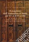 Il complesso dell'Annunziata di Imola dal XV al XXI secolo. Da monastero di clausura alla Fondazione Istituzioni Riunite cappuccine, orfane, educande e alunne libro di Ferri Andrea Giberti Mario Violi Marco